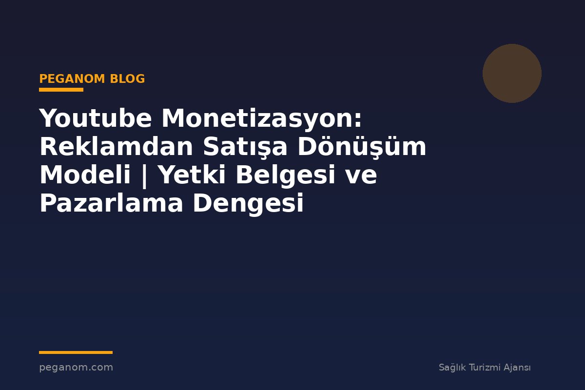 Youtube Monetizasyon: Reklamdan Satışa Dönüşüm Modeli | Yetki Belgesi ve Pazarlama Dengesi