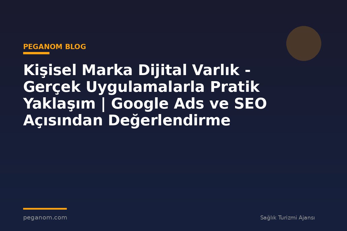 Kişisel Marka Dijital Varlık - Gerçek Uygulamalarla Pratik Yaklaşım | Google Ads ve SEO Açısından Değerlendirme