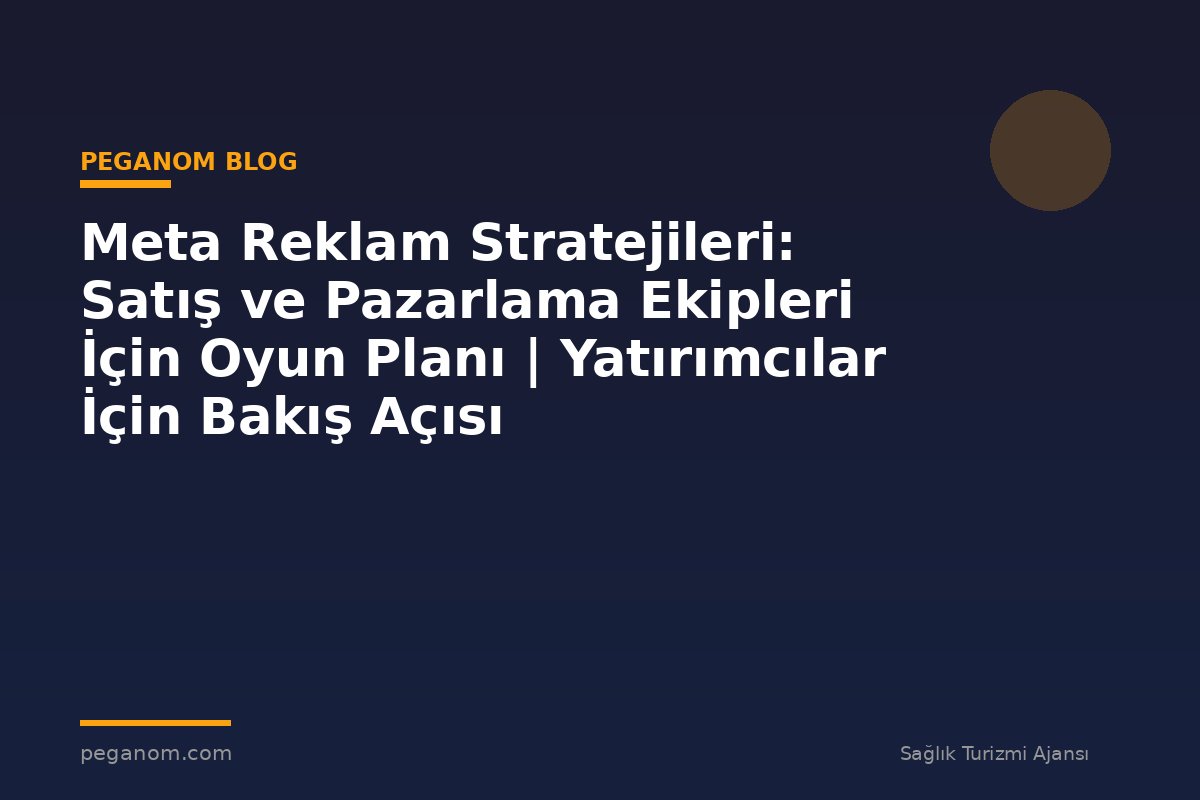 Meta Reklam Stratejileri: Satış ve Pazarlama Ekipleri İçin Oyun Planı | Yatırımcılar İçin Bakış Açısı