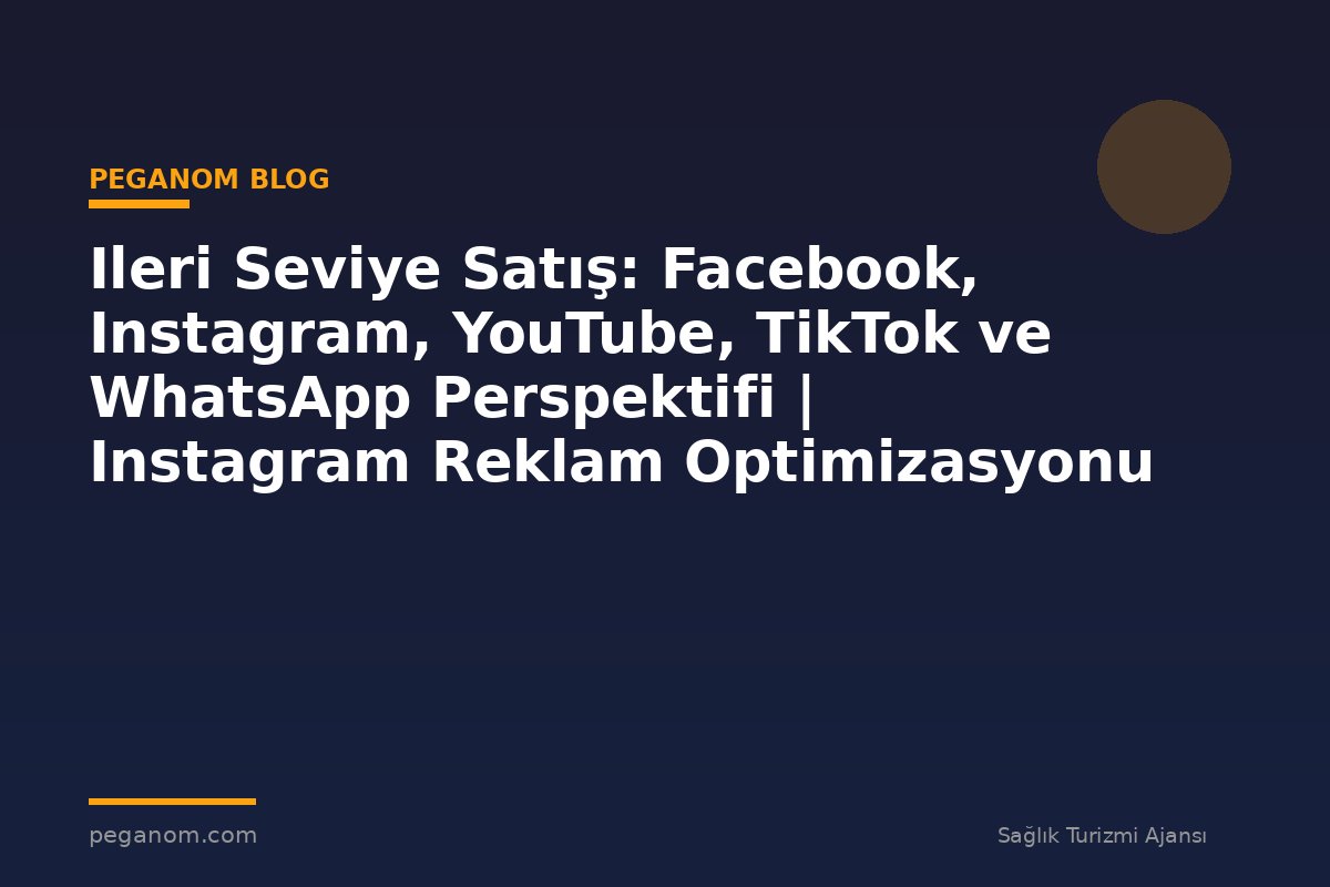Ileri Seviye Satış: Facebook, Instagram, YouTube, TikTok ve WhatsApp Perspektifi | Instagram Reklam Optimizasyonu