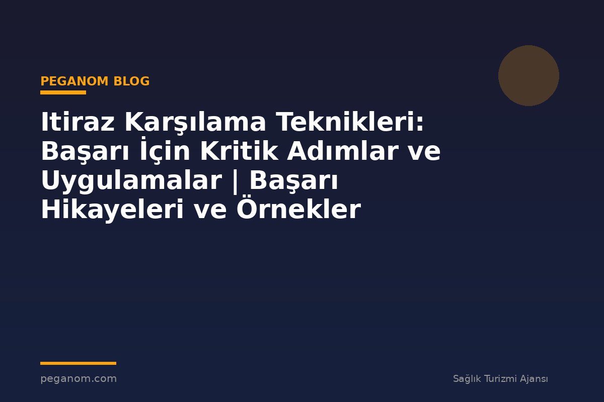 Itiraz Karşılama Teknikleri: Başarı İçin Kritik Adımlar ve Uygulamalar | Başarı Hikayeleri ve Örnekler