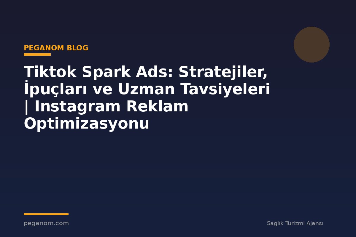 Tiktok Spark Ads: Stratejiler, İpuçları ve Uzman Tavsiyeleri | Instagram Reklam Optimizasyonu