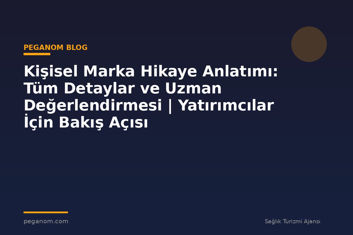 Kişisel Marka Hikaye Anlatımı: Tüm Detaylar ve Uzman Değerlendirmesi | Yatırımcılar İçin Bakış Açısı