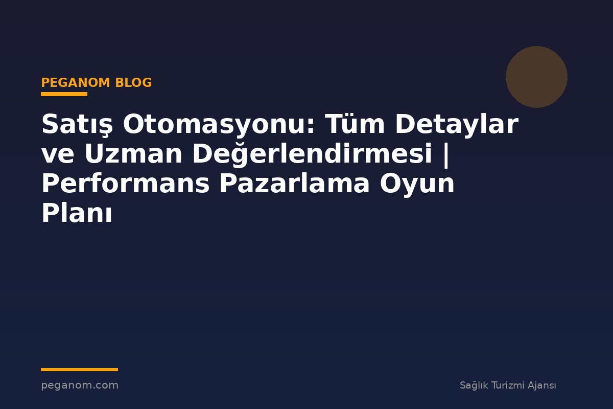 Satış Otomasyonu: Tüm Detaylar ve Uzman Değerlendirmesi | Performans Pazarlama Oyun Planı