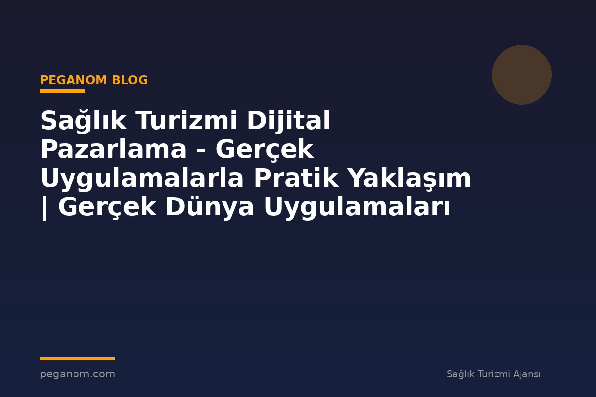 Sağlık Turizmi Dijital Pazarlama - Gerçek Uygulamalarla Pratik Yaklaşım | Gerçek Dünya Uygulamaları