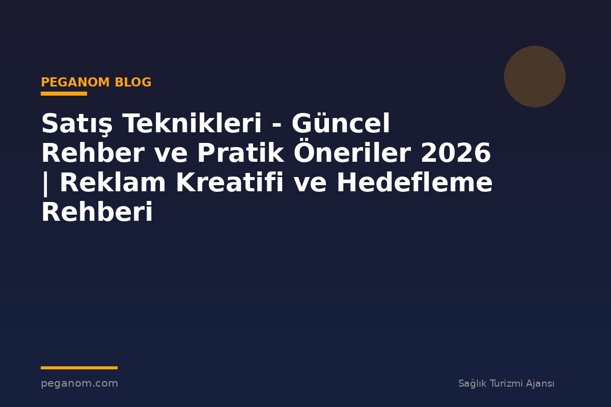 Satış Teknikleri - Güncel Rehber ve Pratik Öneriler 2026 | Reklam Kreatifi ve Hedefleme Rehberi