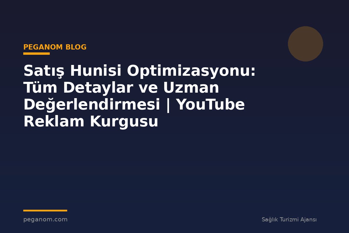 Satış Hunisi Optimizasyonu: Tüm Detaylar ve Uzman Değerlendirmesi | YouTube Reklam Kurgusu