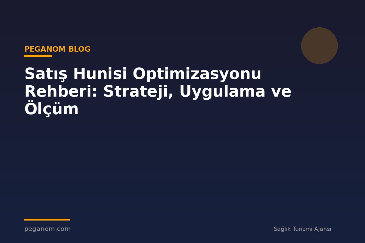 Satış Hunisi Optimizasyonu Rehberi: Strateji, Uygulama ve Ölçüm