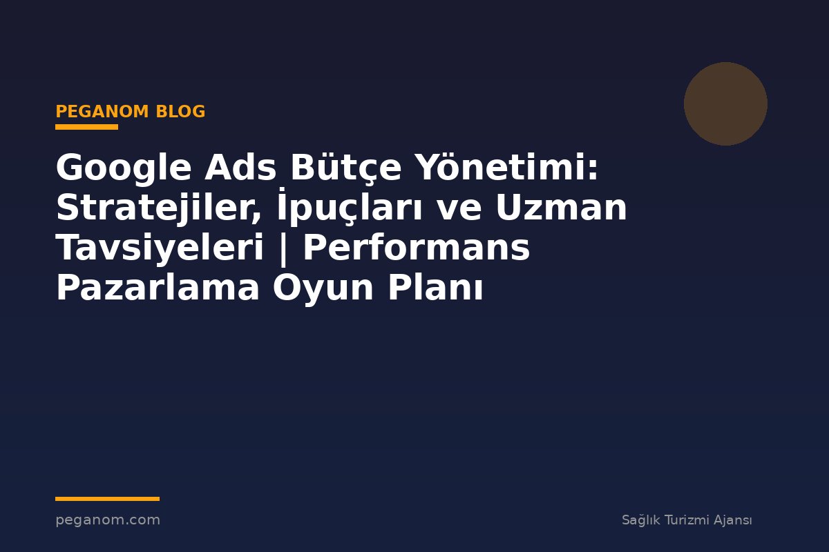 Google Ads Bütçe Yönetimi: Stratejiler, İpuçları ve Uzman Tavsiyeleri | Performans Pazarlama Oyun Planı