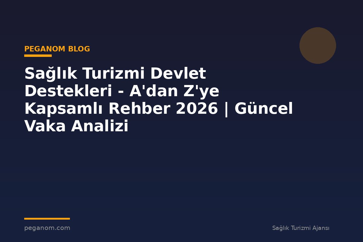 Sağlık Turizmi Devlet Destekleri - A'dan Z'ye Kapsamlı Rehber 2026 | Güncel Vaka Analizi