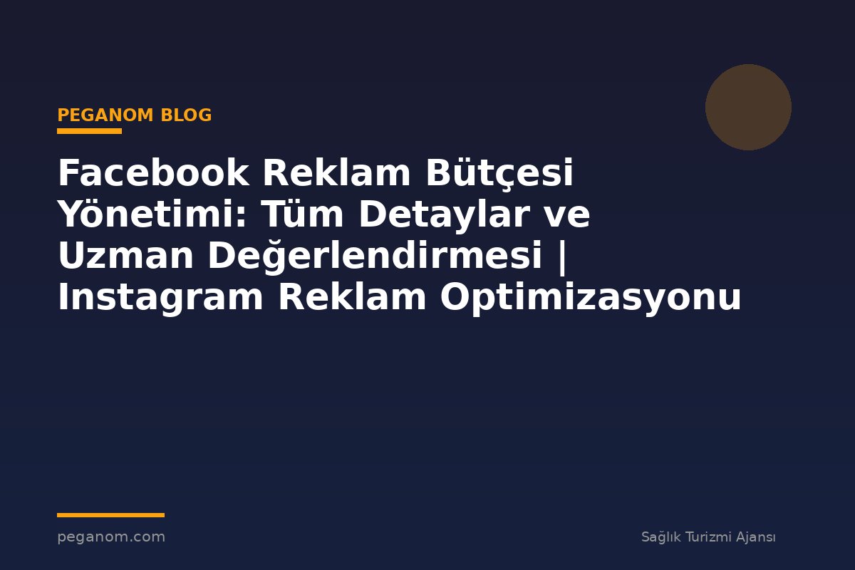 Facebook Reklam Bütçesi Yönetimi: Tüm Detaylar ve Uzman Değerlendirmesi | Instagram Reklam Optimizasyonu