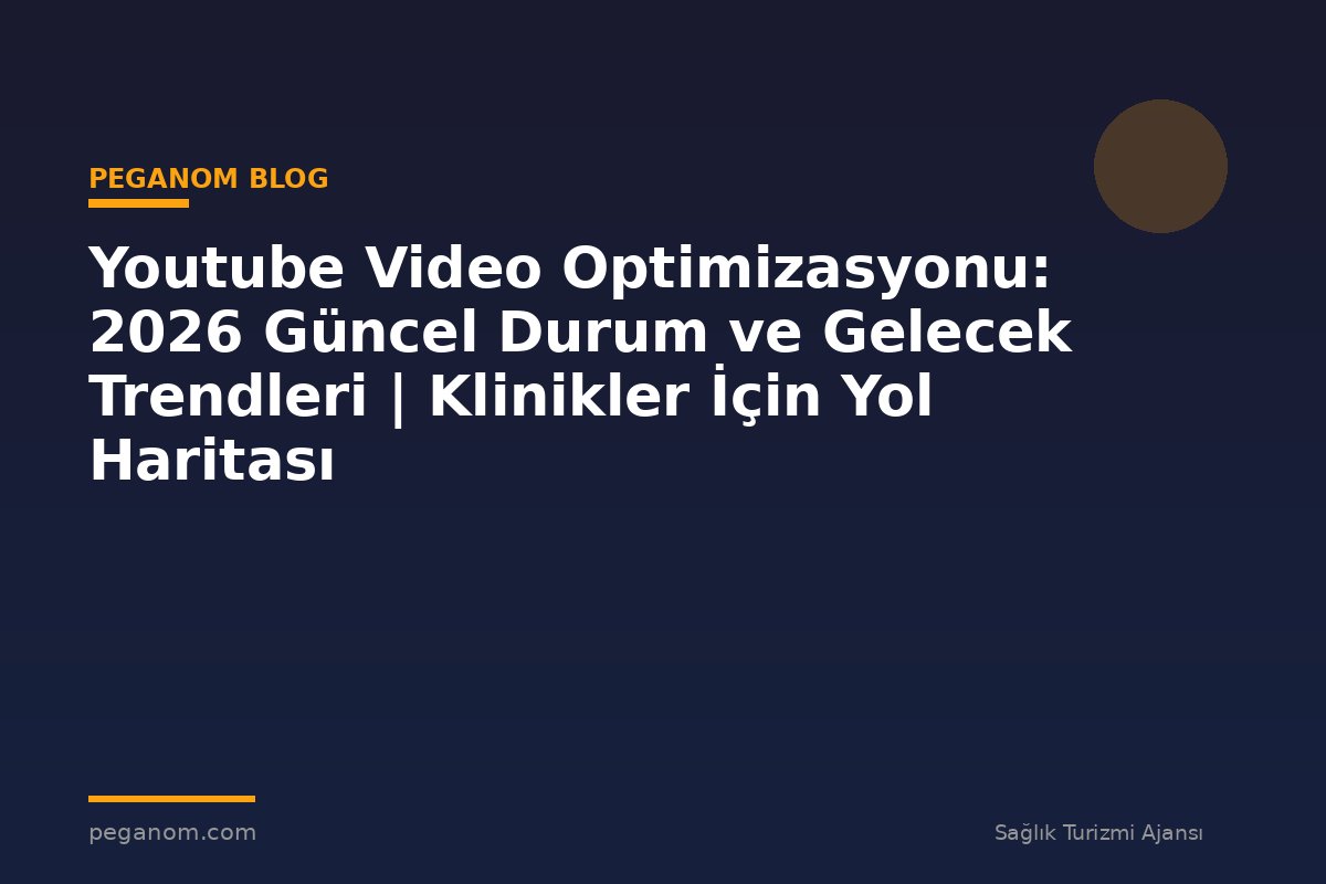 Youtube Video Optimizasyonu: 2026 Güncel Durum ve Gelecek Trendleri | Klinikler İçin Yol Haritası