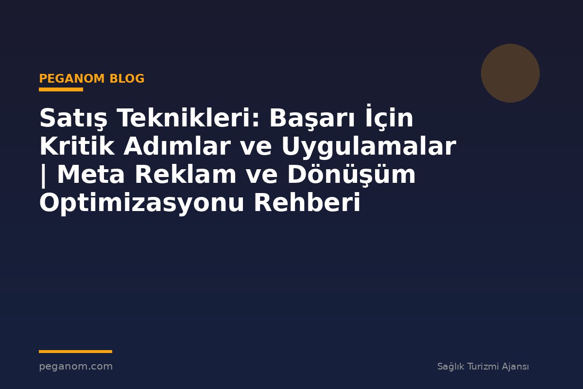 Satış Teknikleri: Başarı İçin Kritik Adımlar ve Uygulamalar | Meta Reklam ve Dönüşüm Optimizasyonu Rehberi