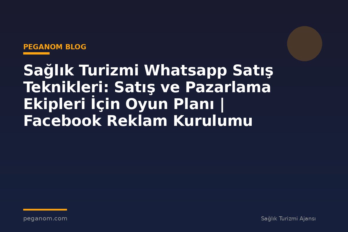 Sağlık Turizmi Whatsapp Satış Teknikleri: Satış ve Pazarlama Ekipleri İçin Oyun Planı | Facebook Reklam Kurulumu