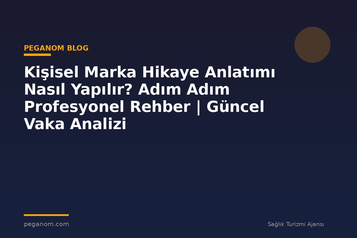 Kişisel Marka Hikaye Anlatımı Nasıl Yapılır? Adım Adım Profesyonel Rehber | Güncel Vaka Analizi