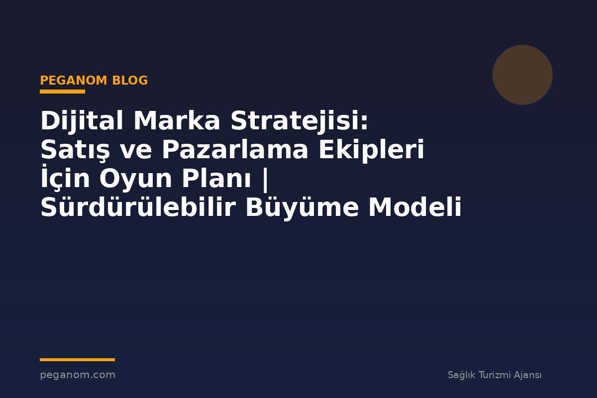 Dijital Marka Stratejisi: Satış ve Pazarlama Ekipleri İçin Oyun Planı | Sürdürülebilir Büyüme Modeli