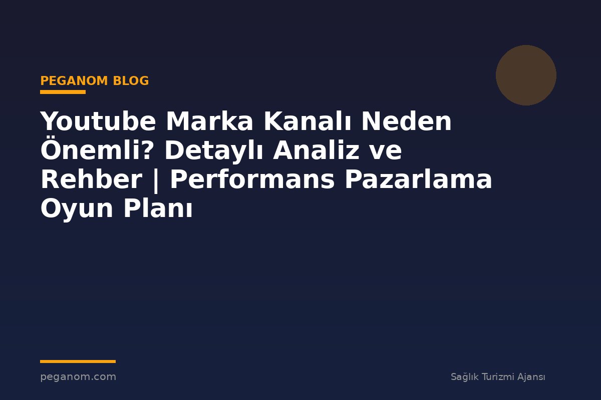 Youtube Marka Kanalı Neden Önemli? Detaylı Analiz ve Rehber | Performans Pazarlama Oyun Planı