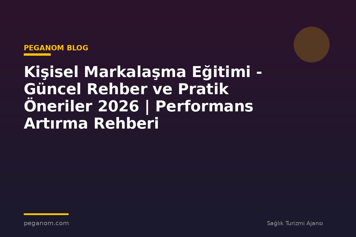 Kişisel Markalaşma Eğitimi - Güncel Rehber ve Pratik Öneriler 2026 | Performans Artırma Rehberi