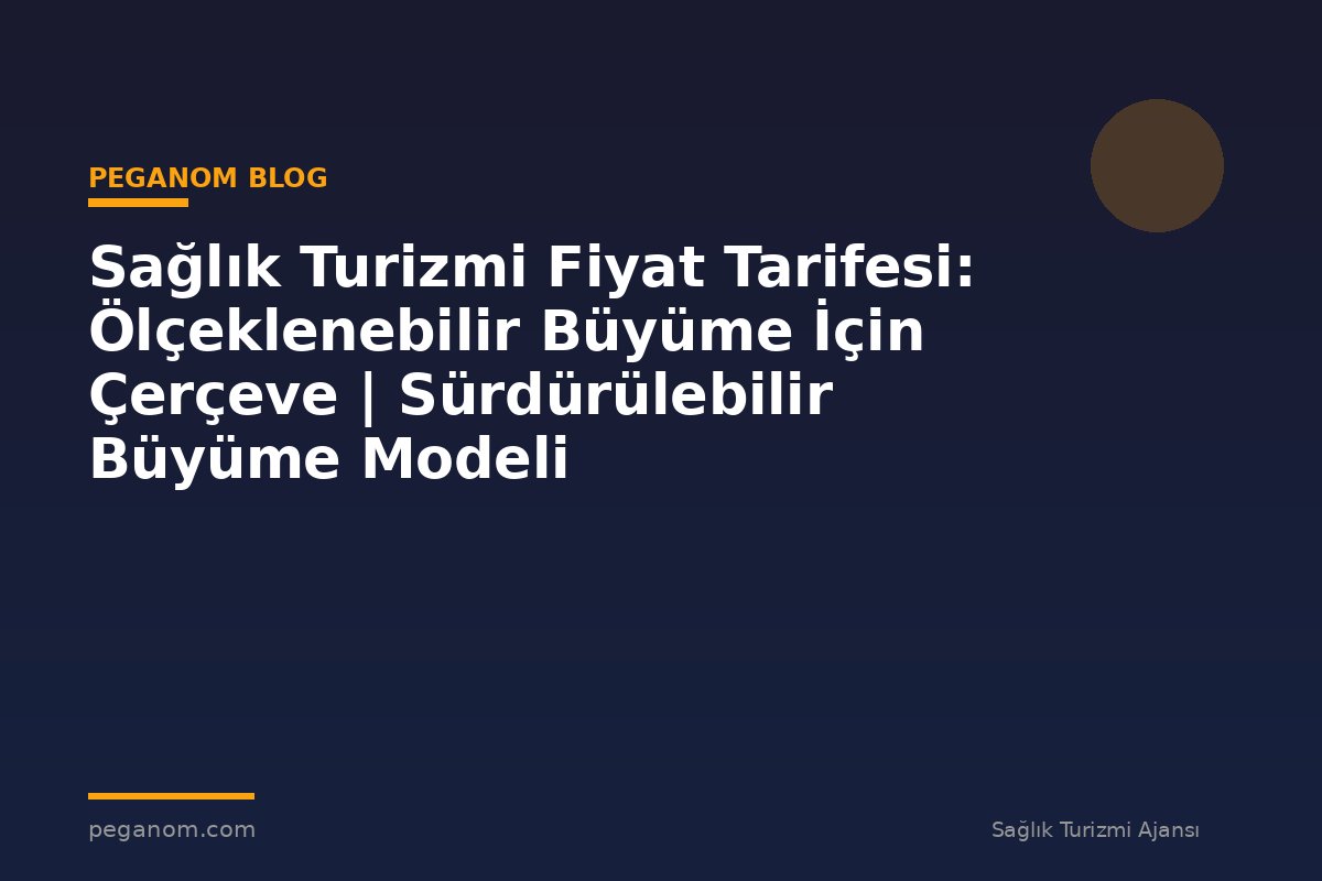 Sağlık Turizmi Fiyat Tarifesi: Ölçeklenebilir Büyüme İçin Çerçeve | Sürdürülebilir Büyüme Modeli
