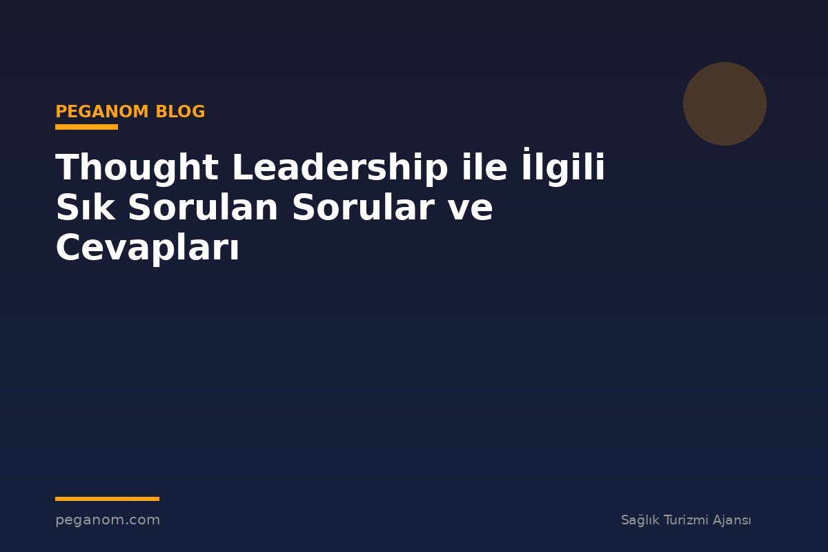 Thought Leadership ile İlgili Sık Sorulan Sorular ve Cevapları
