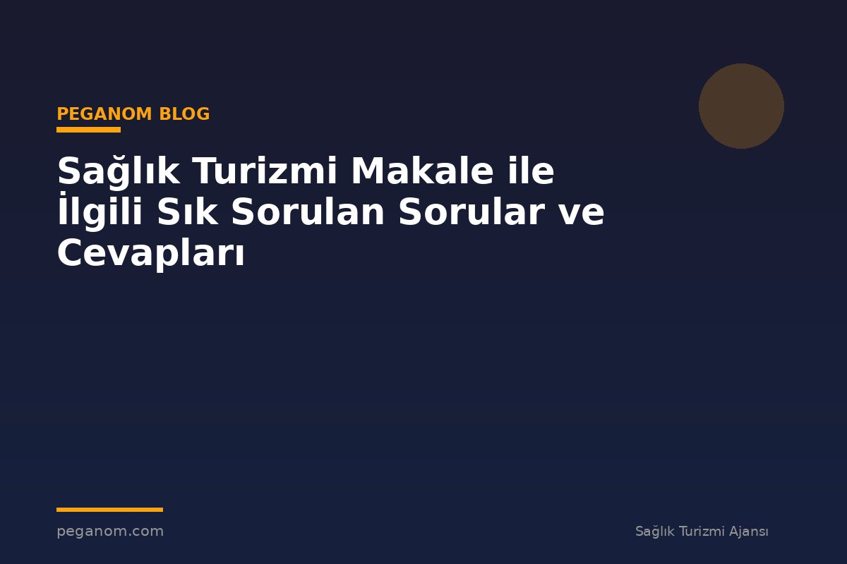 Sağlık Turizmi Makale ile İlgili Sık Sorulan Sorular ve Cevapları