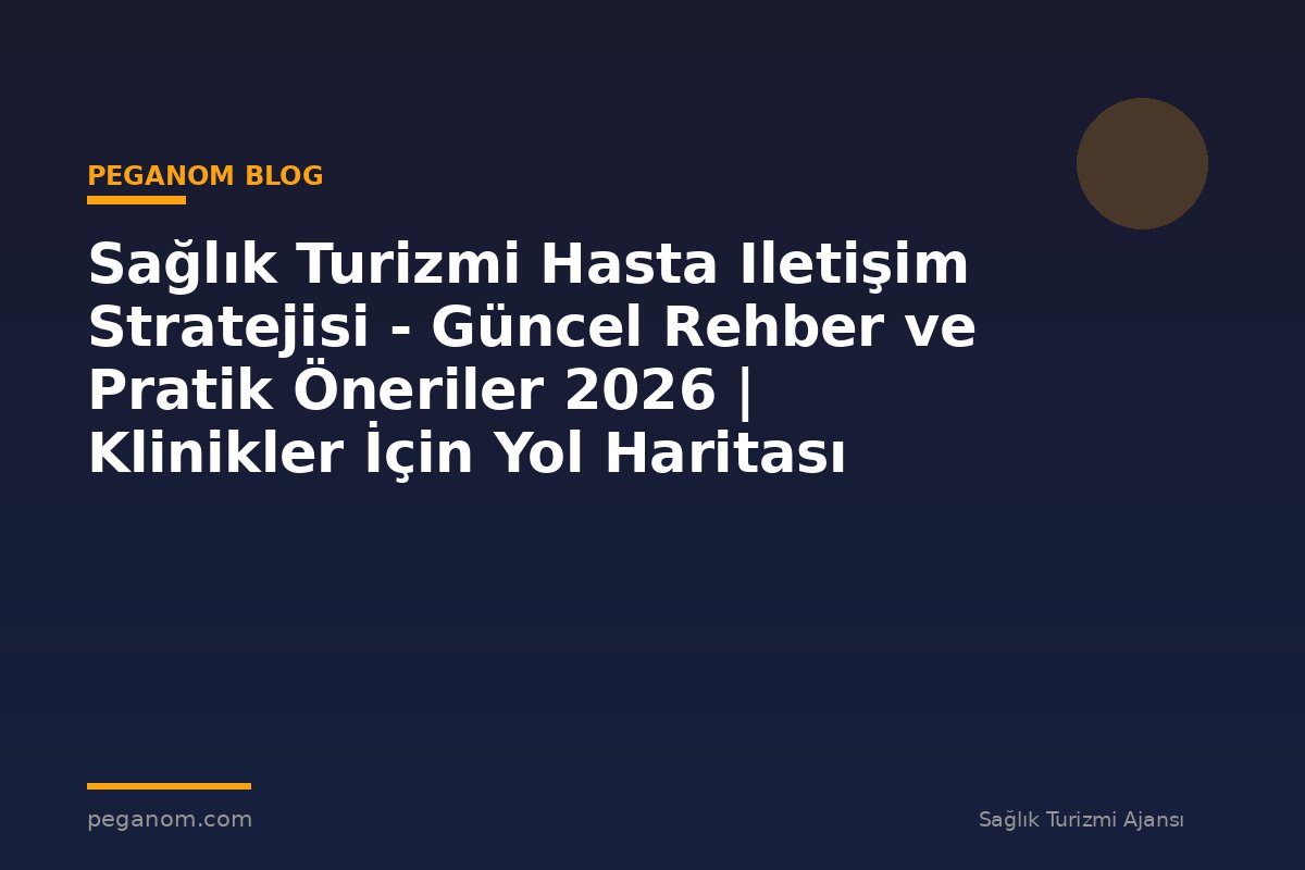 Sağlık Turizmi Hasta Iletişim Stratejisi - Güncel Rehber ve Pratik Öneriler 2026 | Klinikler İçin Yol Haritası