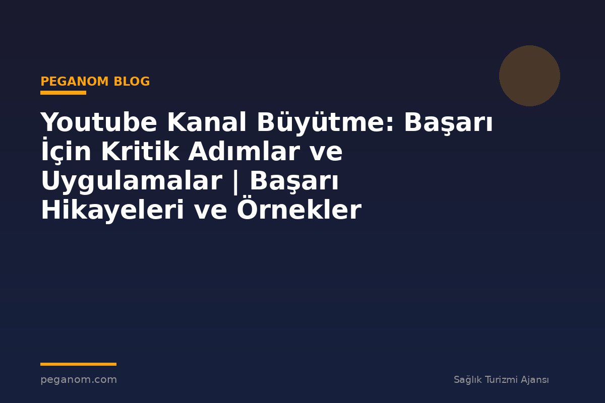 Youtube Kanal Büyütme: Başarı İçin Kritik Adımlar ve Uygulamalar | Başarı Hikayeleri ve Örnekler