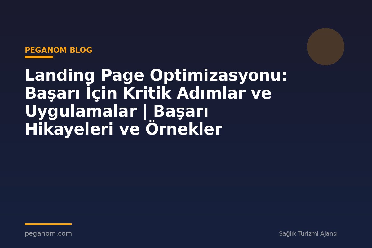 Landing Page Optimizasyonu: Başarı İçin Kritik Adımlar ve Uygulamalar | Başarı Hikayeleri ve Örnekler