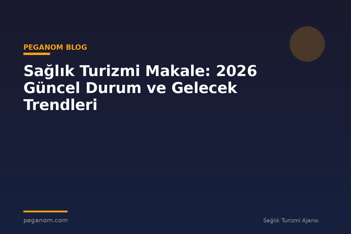 Sağlık Turizmi Makale: 2026 Güncel Durum ve Gelecek Trendleri