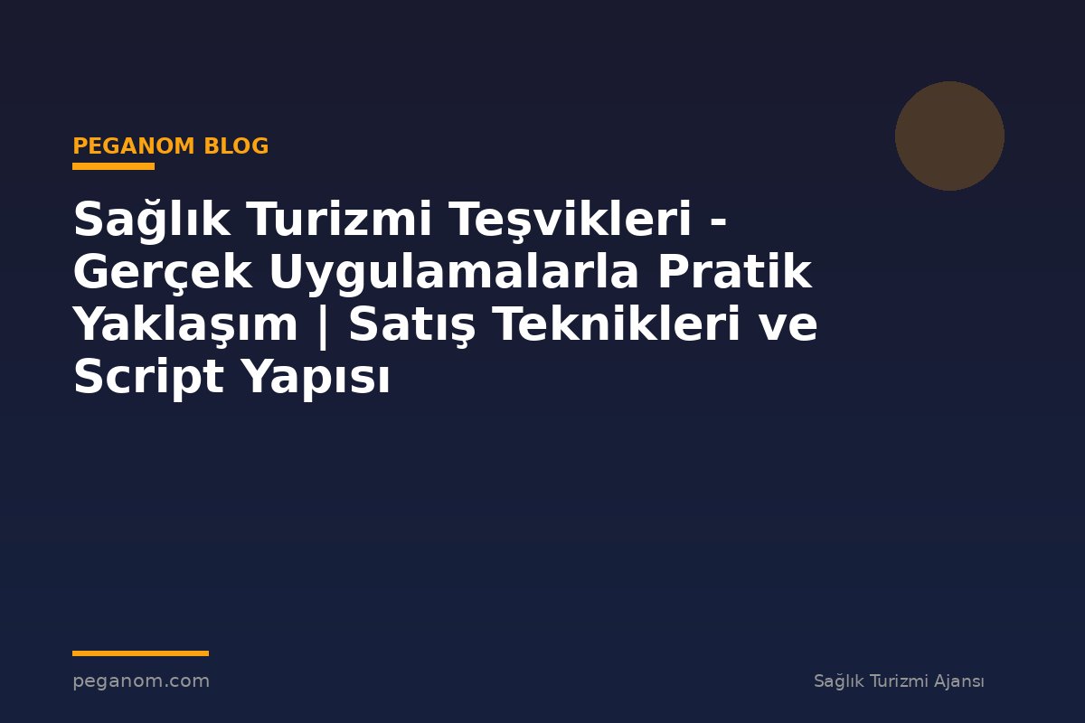 Sağlık Turizmi Teşvikleri - Gerçek Uygulamalarla Pratik Yaklaşım | Satış Teknikleri ve Script Yapısı