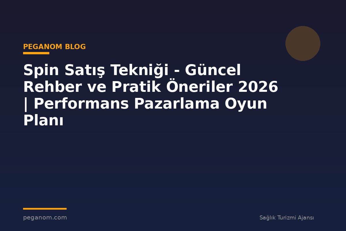 Spin Satış Tekniği - Güncel Rehber ve Pratik Öneriler 2026 | Performans Pazarlama Oyun Planı