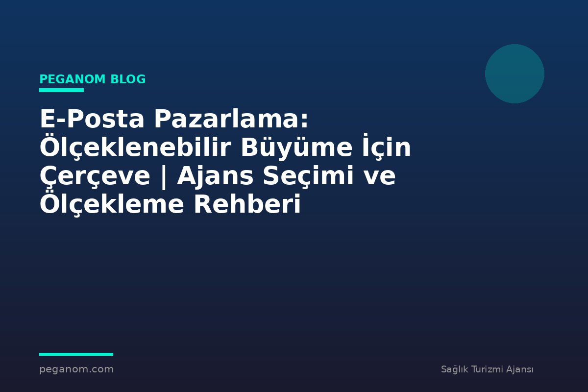 E-Posta Pazarlama: Ölçeklenebilir Büyüme İçin Çerçeve | Ajans Seçimi ve Ölçekleme Rehberi