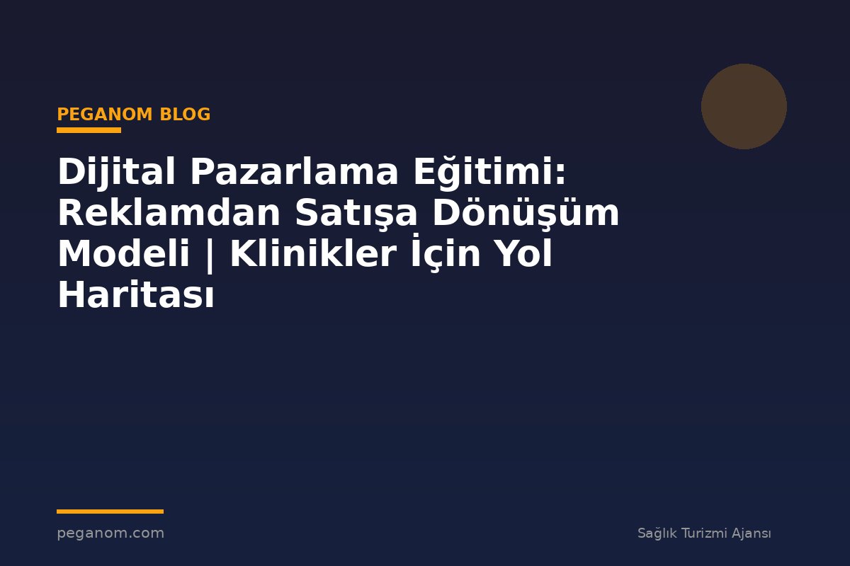 Dijital Pazarlama Eğitimi: Reklamdan Satışa Dönüşüm Modeli | Klinikler İçin Yol Haritası