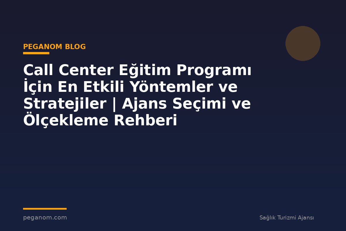 Call Center Eğitim Programı İçin En Etkili Yöntemler ve Stratejiler | Ajans Seçimi ve Ölçekleme Rehberi