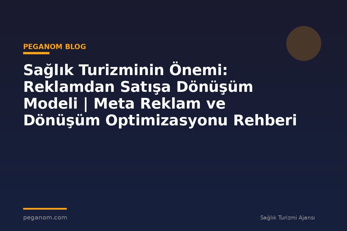 Sağlık Turizminin Önemi: Reklamdan Satışa Dönüşüm Modeli | Meta Reklam ve Dönüşüm Optimizasyonu Rehberi