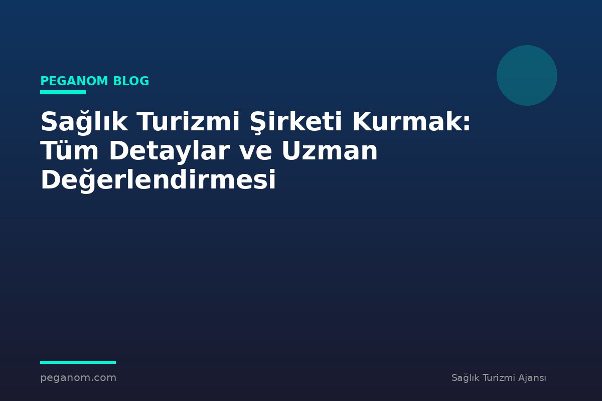 Sağlık Turizmi Şirketi Kurmak: Tüm Detaylar ve Uzman Değerlendirmesi