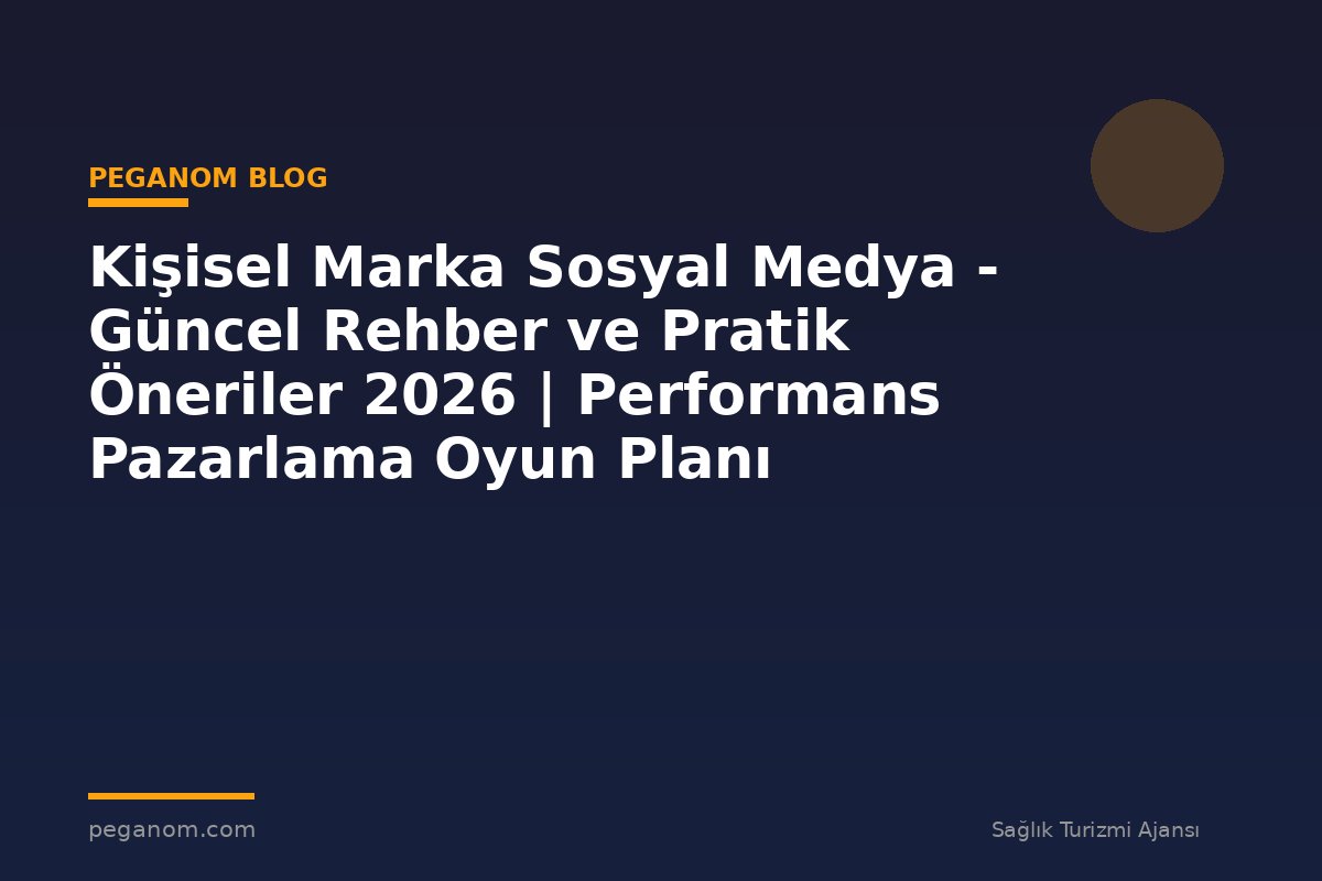 Kişisel Marka Sosyal Medya - Güncel Rehber ve Pratik Öneriler 2026 | Performans Pazarlama Oyun Planı
