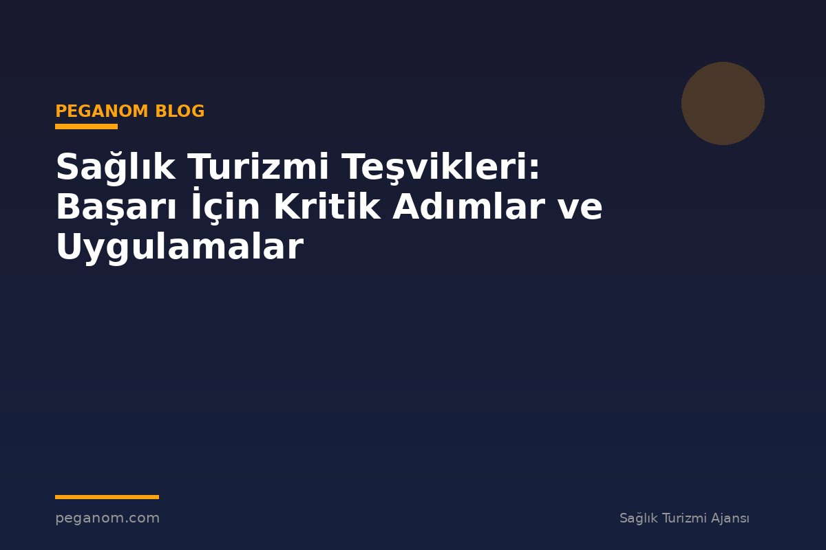 Sağlık Turizmi Teşvikleri: Başarı İçin Kritik Adımlar ve Uygulamalar