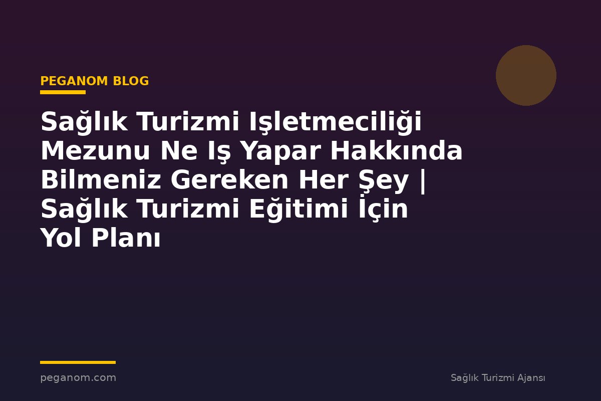 Sağlık Turizmi Işletmeciliği Mezunu Ne Iş Yapar Hakkında Bilmeniz Gereken Her Şey | Sağlık Turizmi Eğitimi İçin Yol Planı
