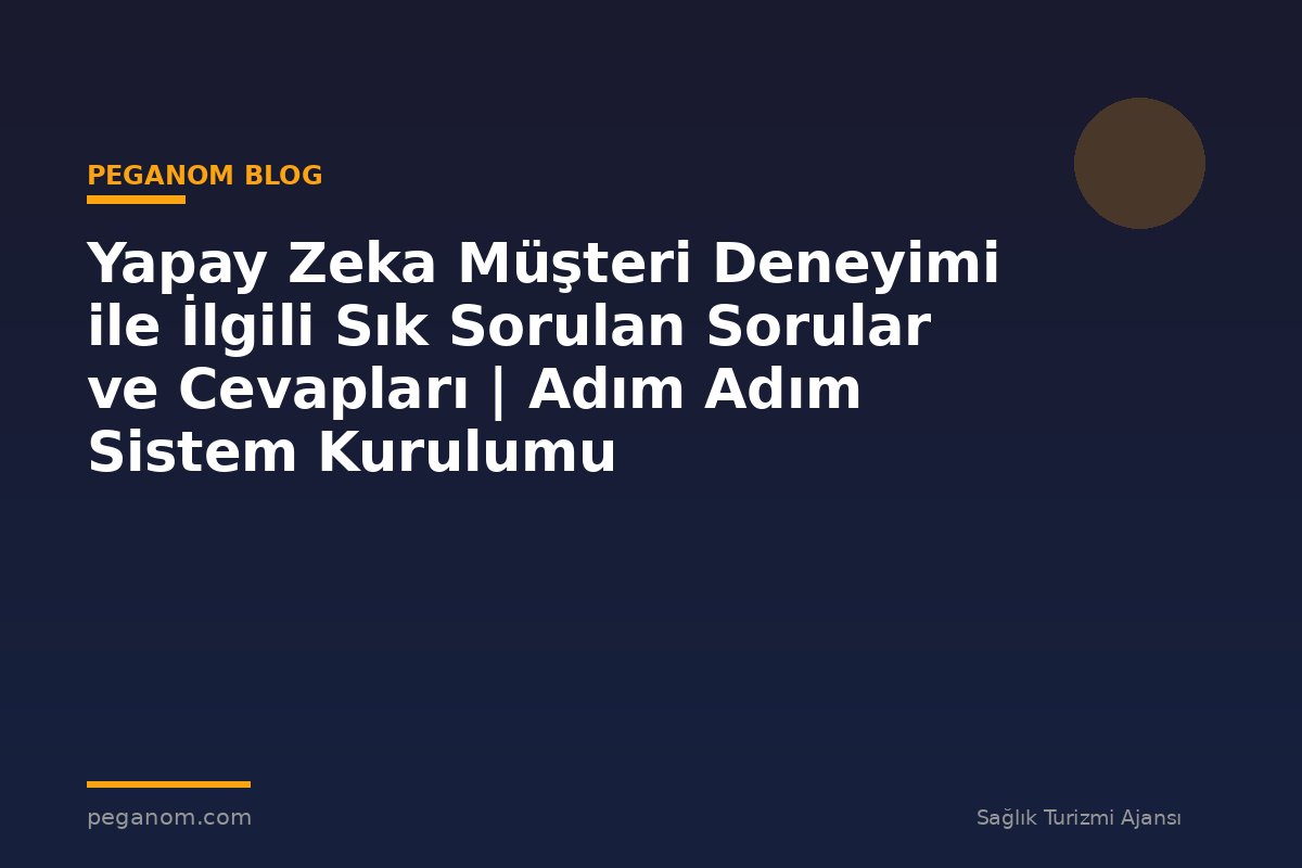 Yapay Zeka Müşteri Deneyimi ile İlgili Sık Sorulan Sorular ve Cevapları | Adım Adım Sistem Kurulumu