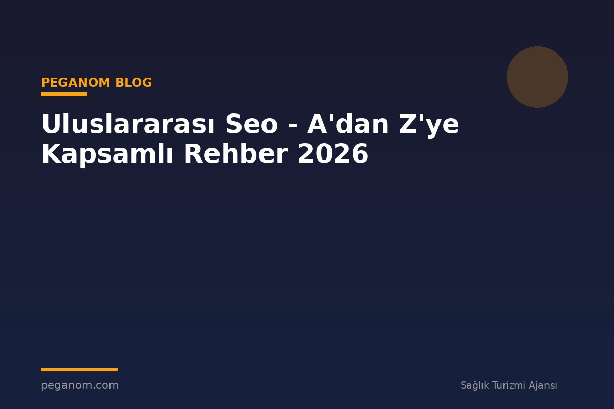 Uluslararası Seo - A'dan Z'ye Kapsamlı Rehber 2026