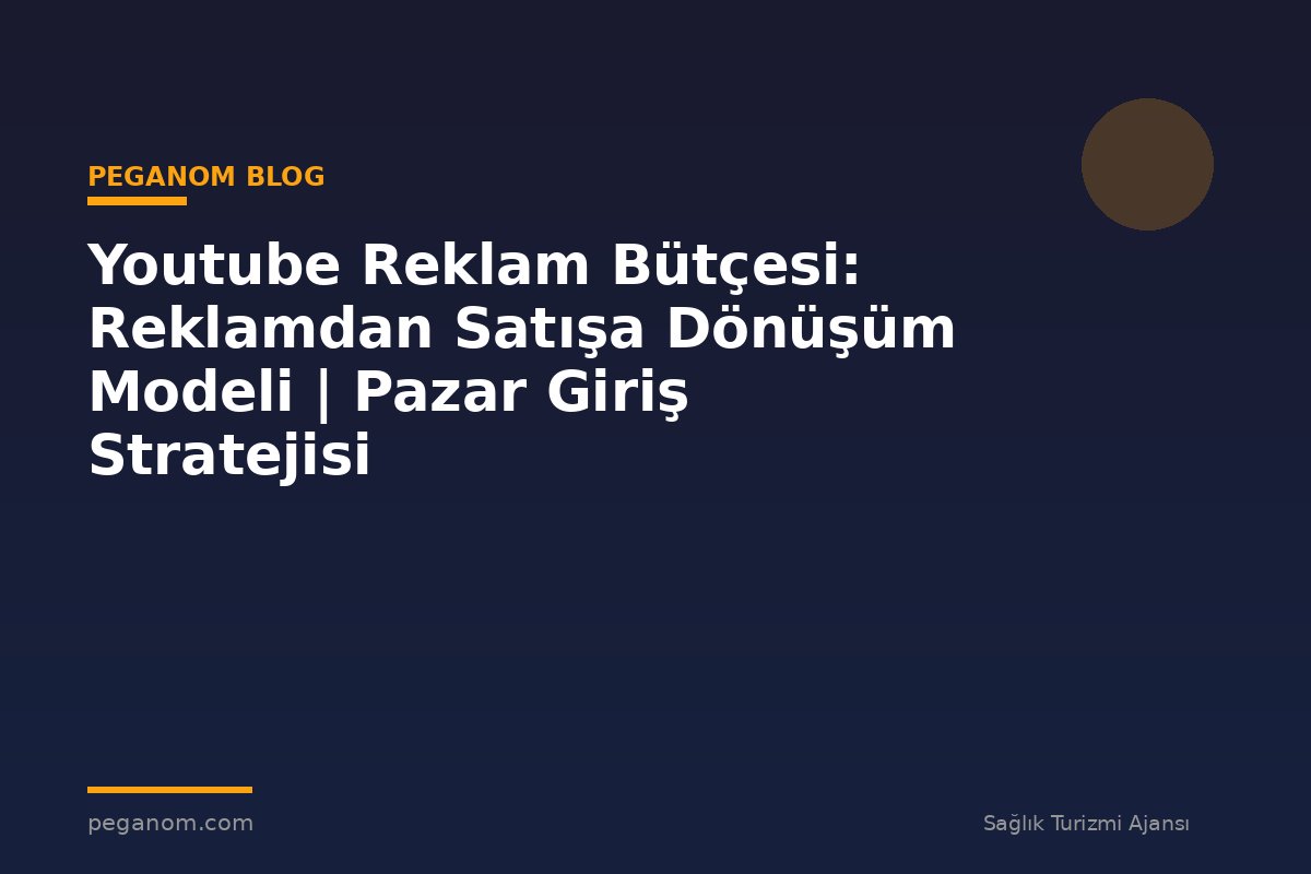 Youtube Reklam Bütçesi: Reklamdan Satışa Dönüşüm Modeli | Pazar Giriş Stratejisi
