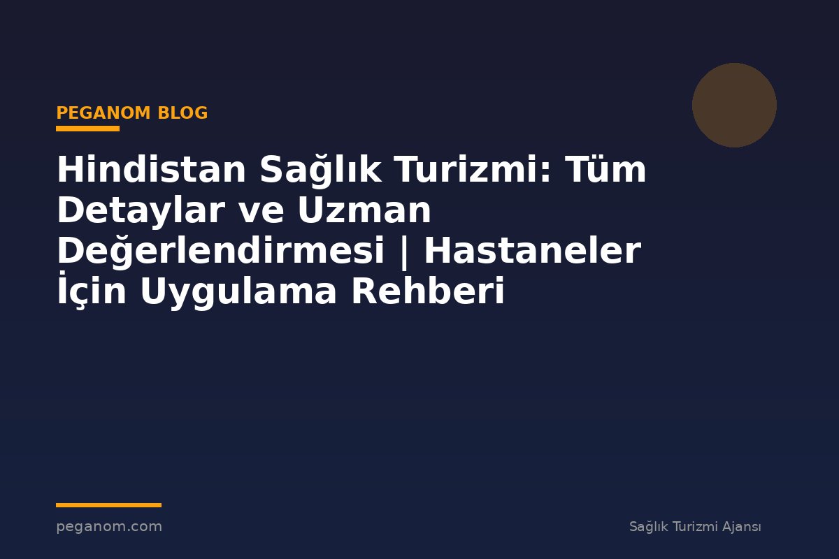 Hindistan Sağlık Turizmi: Tüm Detaylar ve Uzman Değerlendirmesi | Hastaneler İçin Uygulama Rehberi