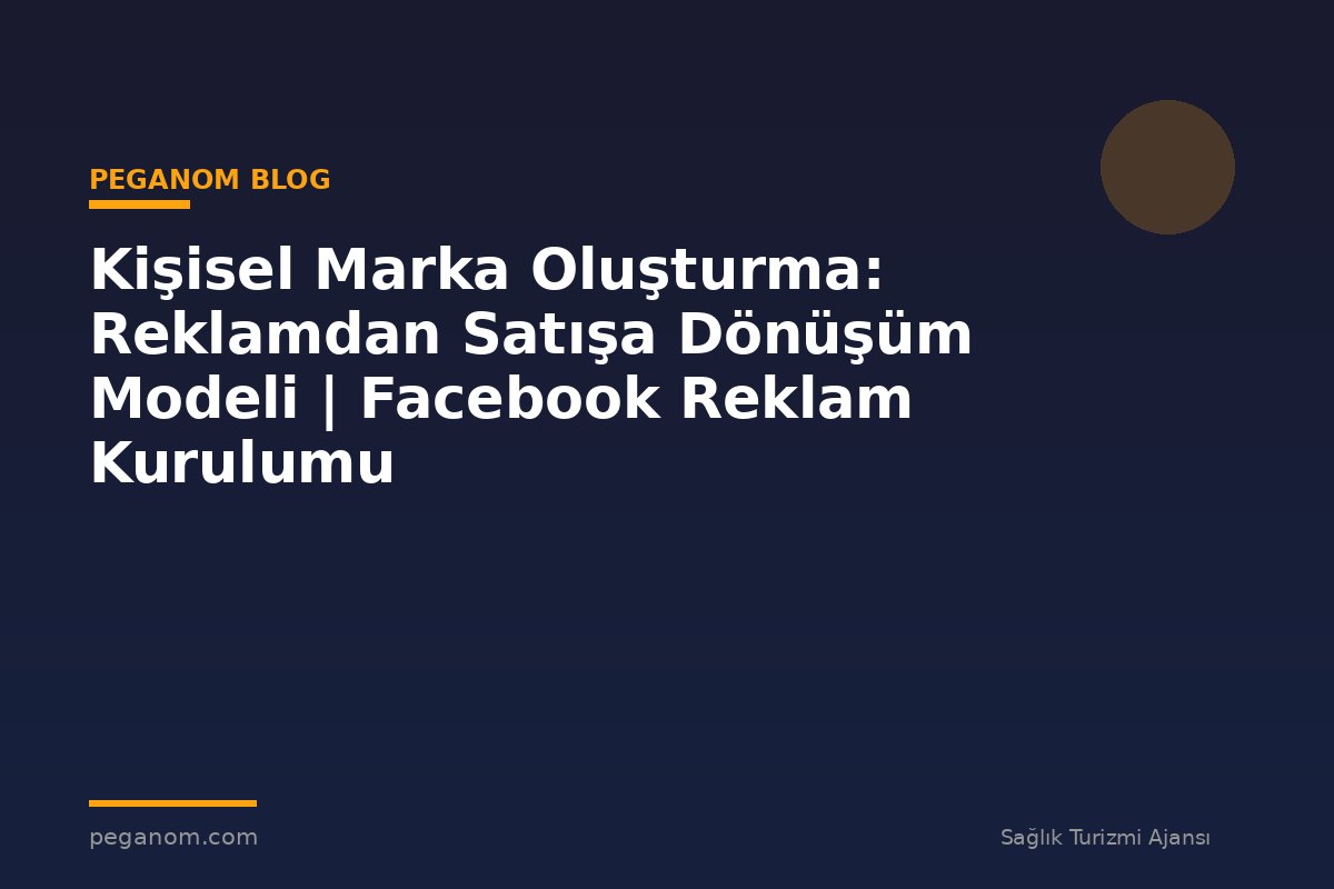 Kişisel Marka Oluşturma: Reklamdan Satışa Dönüşüm Modeli | Facebook Reklam Kurulumu