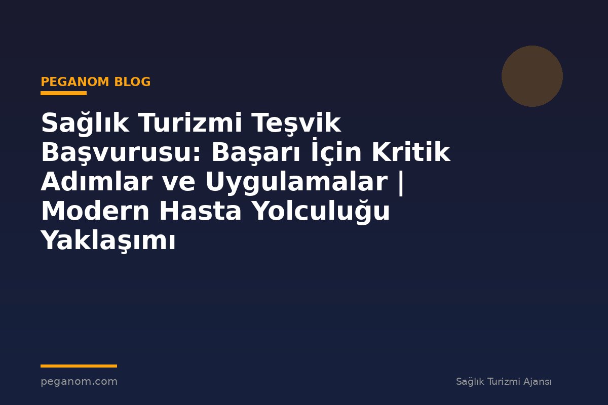 Sağlık Turizmi Teşvik Başvurusu: Başarı İçin Kritik Adımlar ve Uygulamalar | Modern Hasta Yolculuğu Yaklaşımı