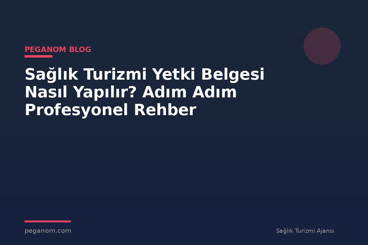 Sağlık Turizmi Yetki Belgesi Nasıl Yapılır? Adım Adım Profesyonel Rehber