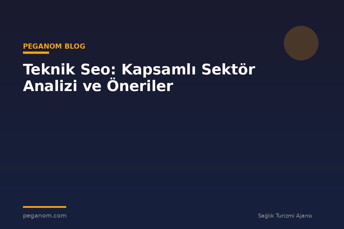 Teknik Seo: Kapsamlı Sektör Analizi ve Öneriler