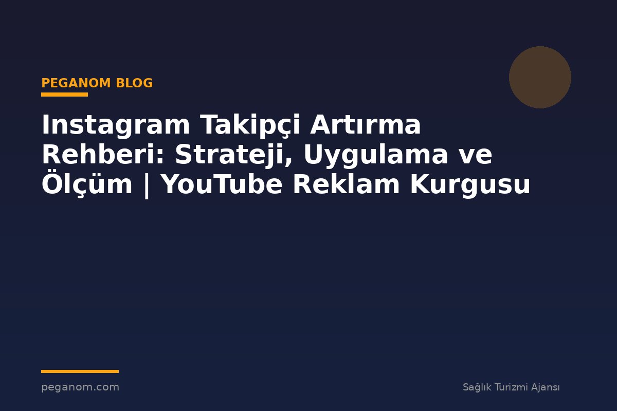 Instagram Takipçi Artırma Rehberi: Strateji, Uygulama ve Ölçüm | YouTube Reklam Kurgusu
