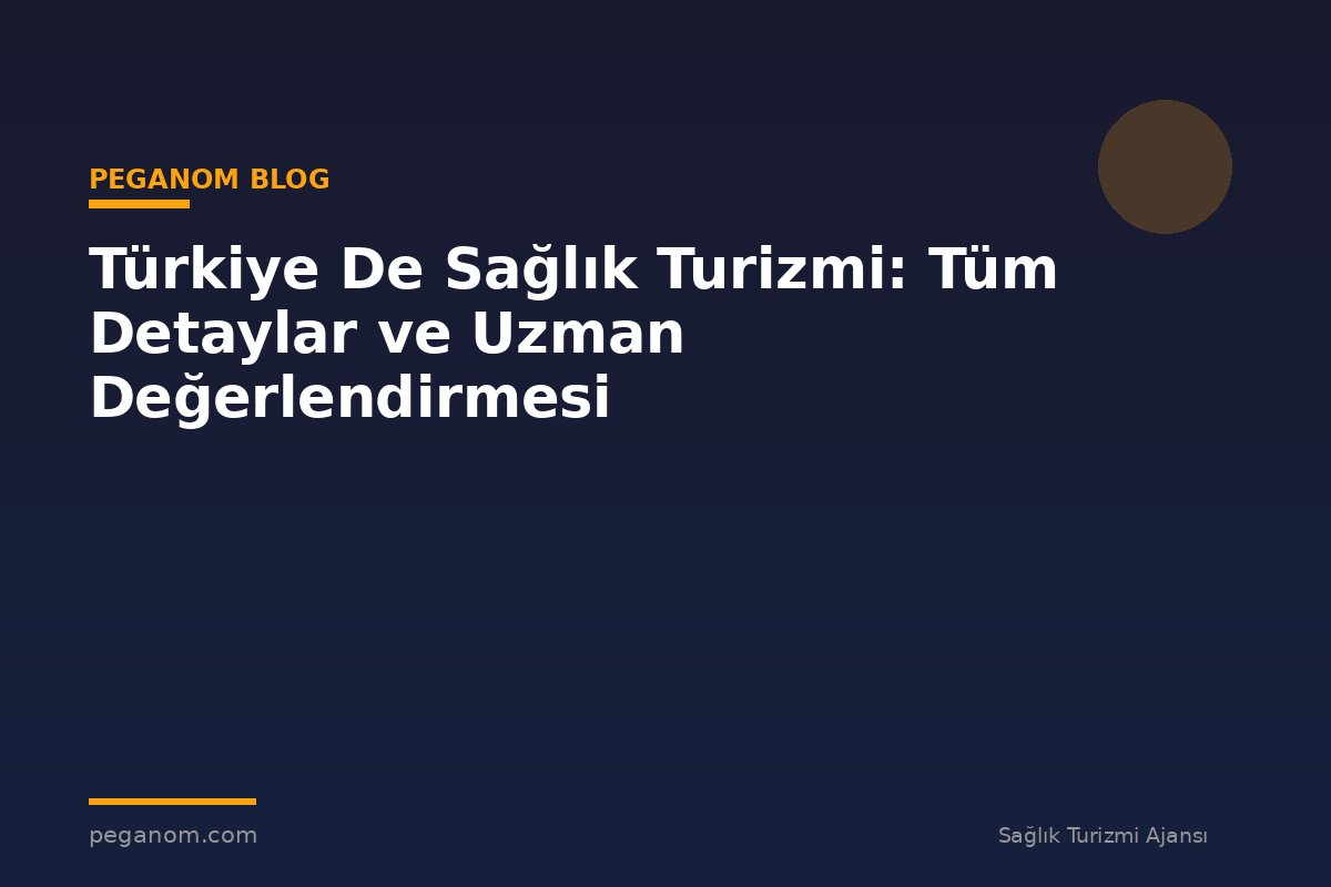 Türkiye De Sağlık Turizmi: Tüm Detaylar ve Uzman Değerlendirmesi