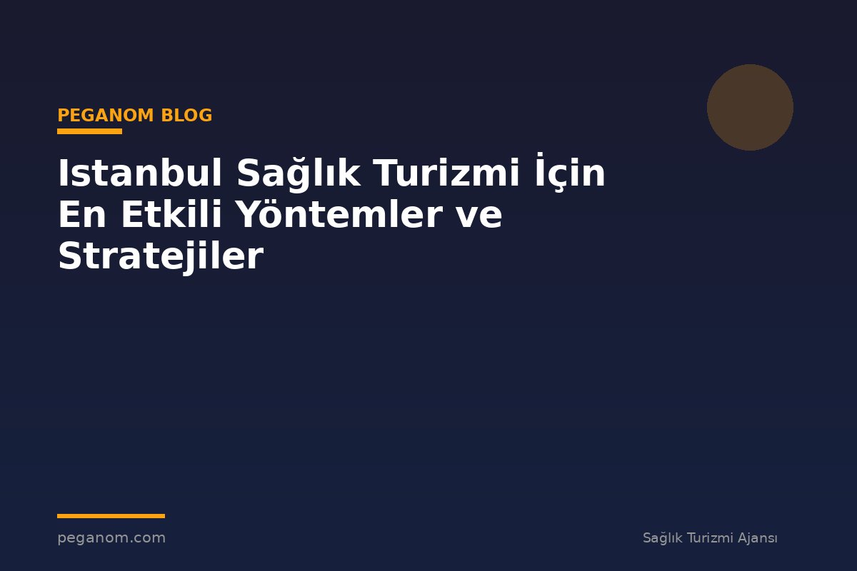 Istanbul Sağlık Turizmi İçin En Etkili Yöntemler ve Stratejiler